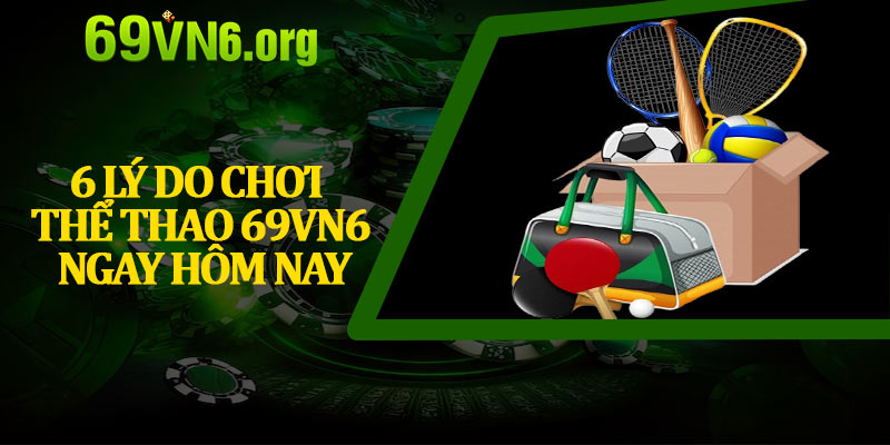 6 Lý Do Chơi Thể Thao 69vn6 Ngay Hôm Nay