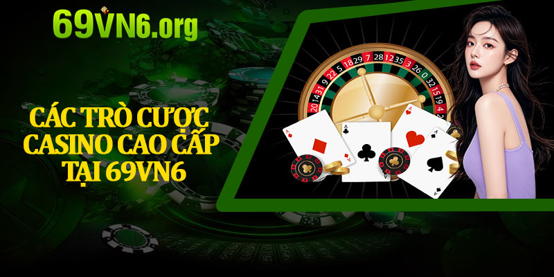 Các Trò Cược Casino Cao Cấp Tại 69vn6