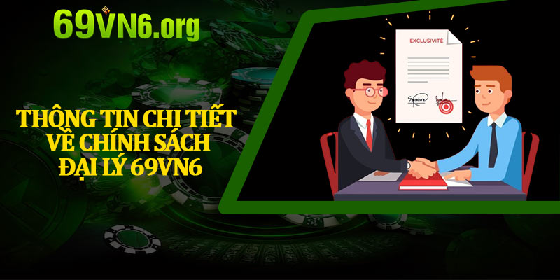 Thông Tin Chi Tiết Về Chính Sách Đại Lý 69vn6